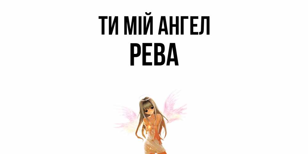 Открытка на каждый день з підписом, Рева Ти мій ангел ангел, аниме Прикольна листівка з побажанням онлайн скачати безкоштовно 
