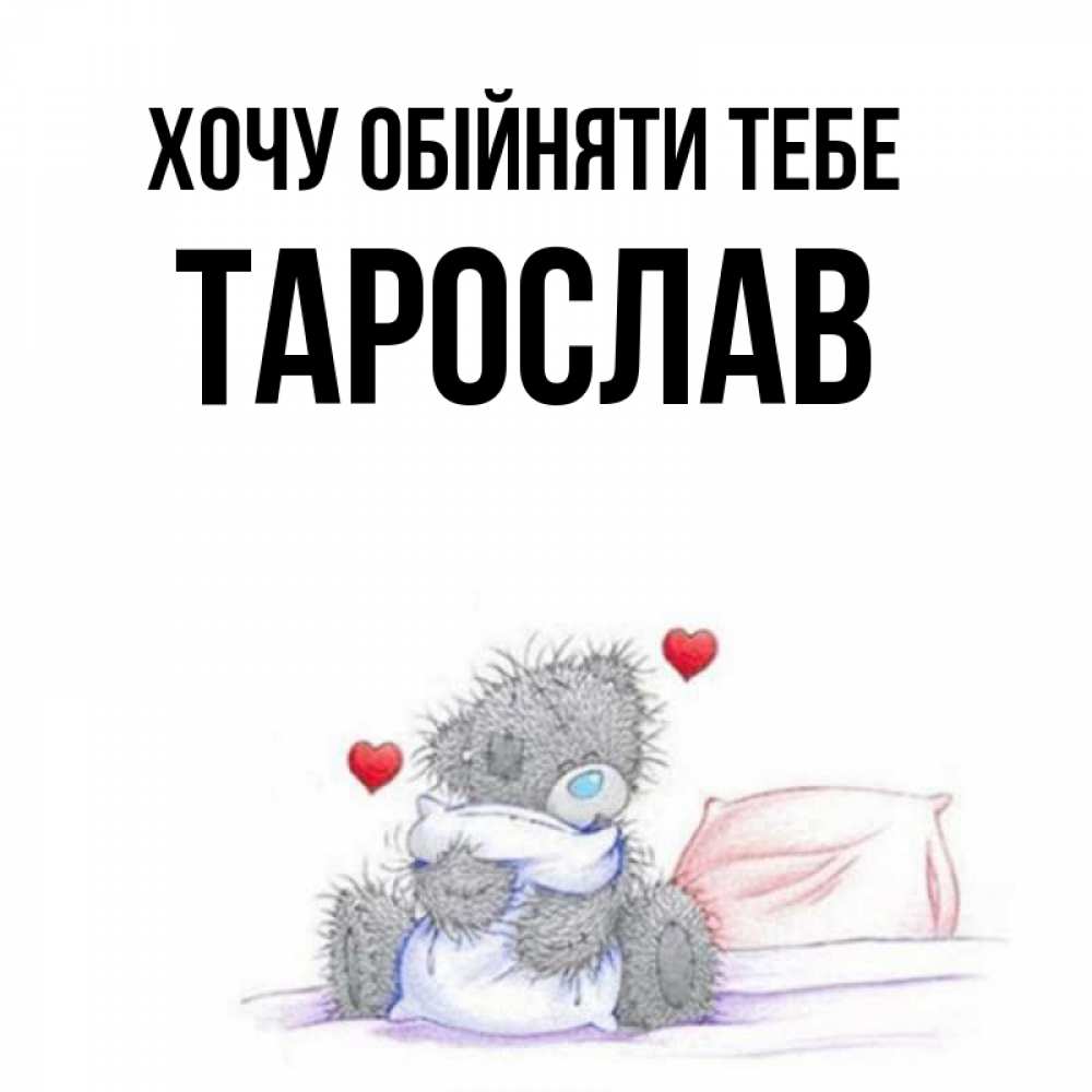 Открытка на каждый день з підписом, Тарослав Хочу обійняти тебе сердечки мишка Тедди и кроватка Прикольна листівка з побажанням онлайн скачати безкоштовно 