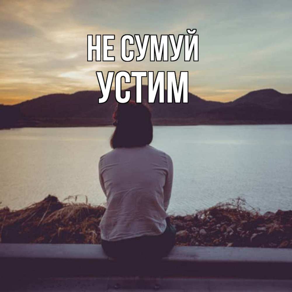 Открытка на каждый день з підписом, Устим Не сумуй вода и горы Прикольна листівка з побажанням онлайн скачати безкоштовно 