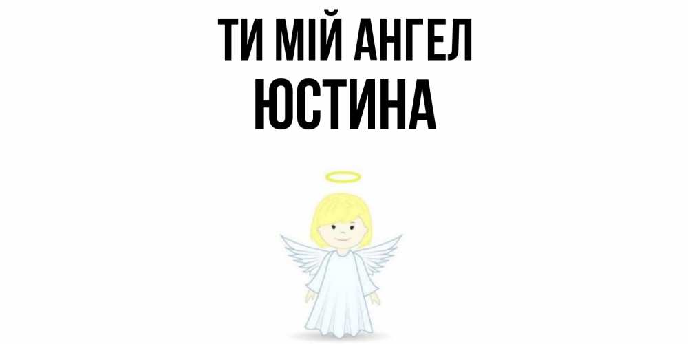 Открытка на каждый день з підписом, Юстина Ти мій ангел ангел Прикольна листівка з побажанням онлайн скачати безкоштовно 