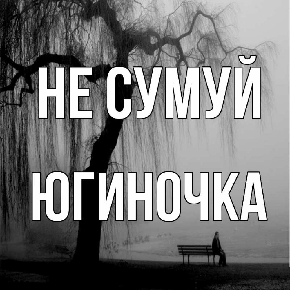 Открытка на каждый день з підписом, Югиночка Не сумуй висящие ветки дерева и лавочка под деревом Прикольна листівка з побажанням онлайн скачати безкоштовно 