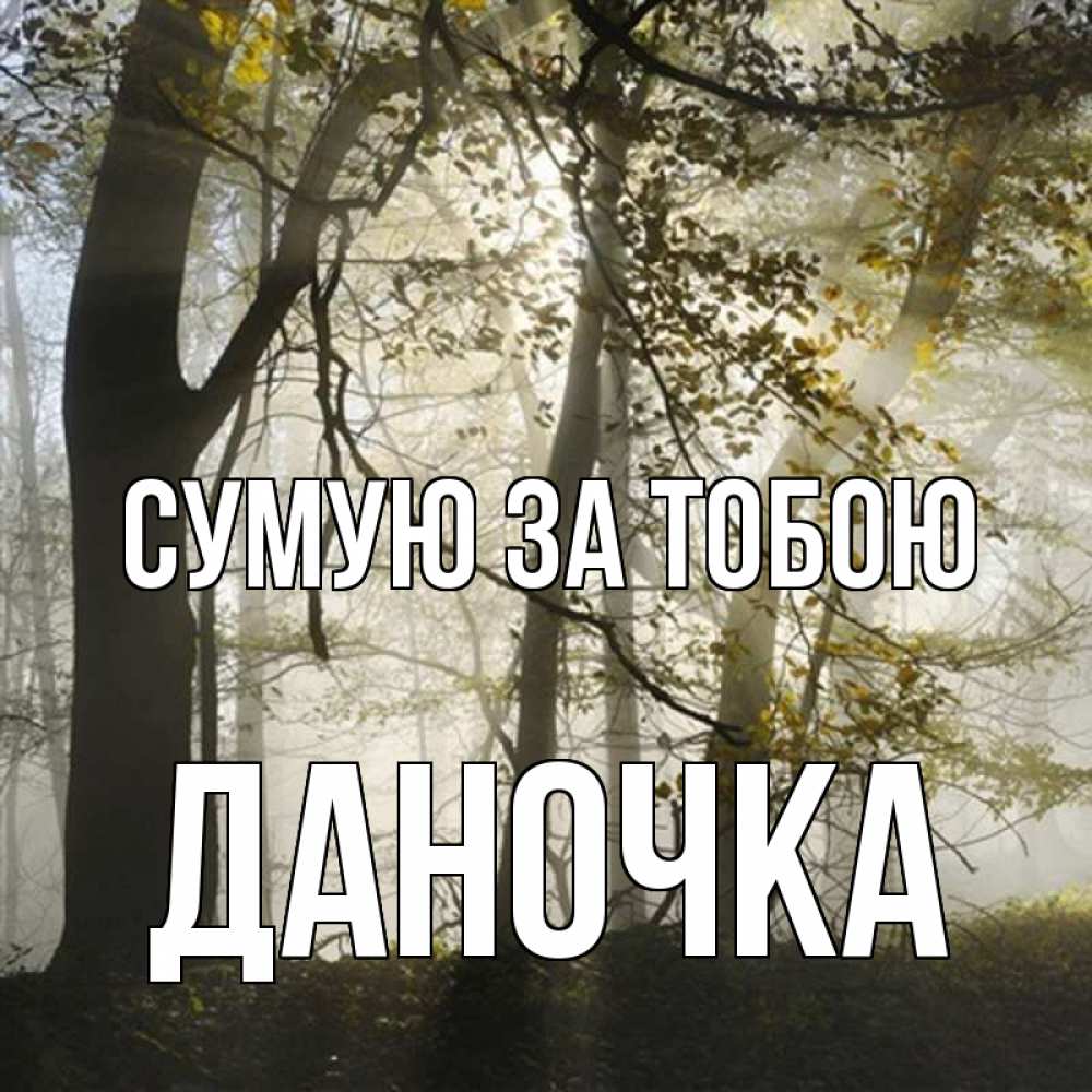 Открытка на каждый день з підписом, Даночка Сумую за тобою грустно Прикольна листівка з побажанням онлайн скачати безкоштовно 