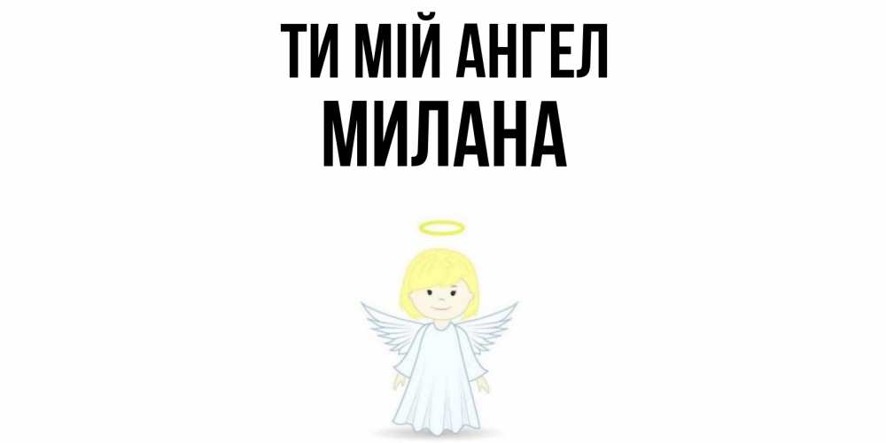 Открытка на каждый день з підписом, Милана Ти мій ангел ангел Прикольна листівка з побажанням онлайн скачати безкоштовно 