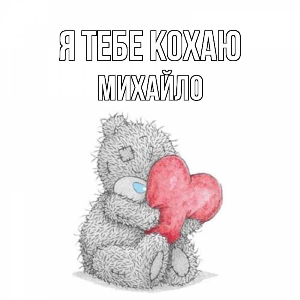 Открытка на каждый день з підписом, Михайло Я тебе кохаю открытка для любимой девушки или парня с медвежонком Тедди Прикольна листівка з побажанням онлайн скачати безкоштовно 