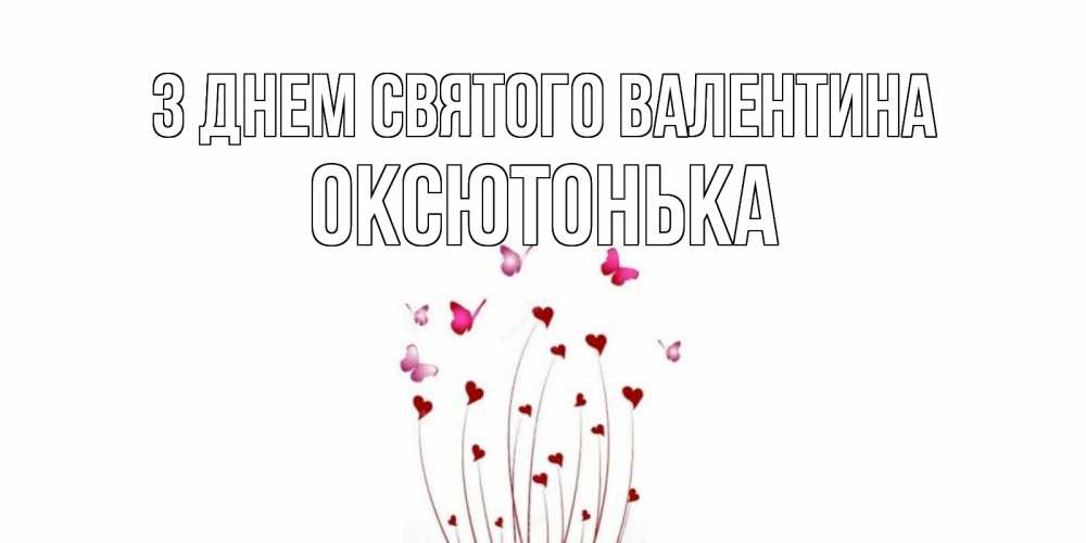 Открытка на каждый день з підписом, Оксютонька З Днем Святого Валентина валентинку подписать онлайн на день всех влюбленных Прикольна листівка з побажанням онлайн скачати безкоштовно 
