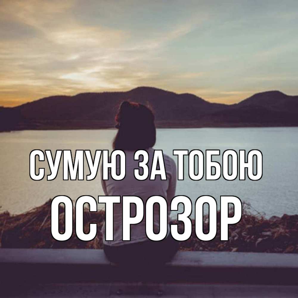 Открытка на каждый день з підписом, Острозор Сумую за тобою я уже соскучилась Прикольна листівка з побажанням онлайн скачати безкоштовно 