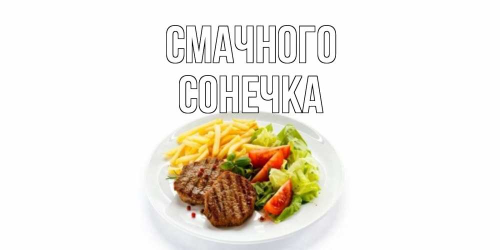 Открытка на каждый день з підписом, Сонечка Смачного стейк,картошка фри, салат Прикольна листівка з побажанням онлайн скачати безкоштовно 