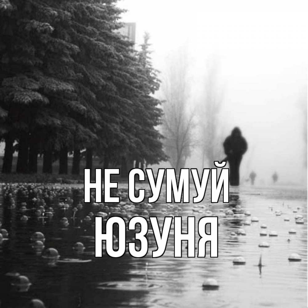 Открытка на каждый день з підписом, Юзуня Не сумуй улица под дождем Прикольна листівка з побажанням онлайн скачати безкоштовно 