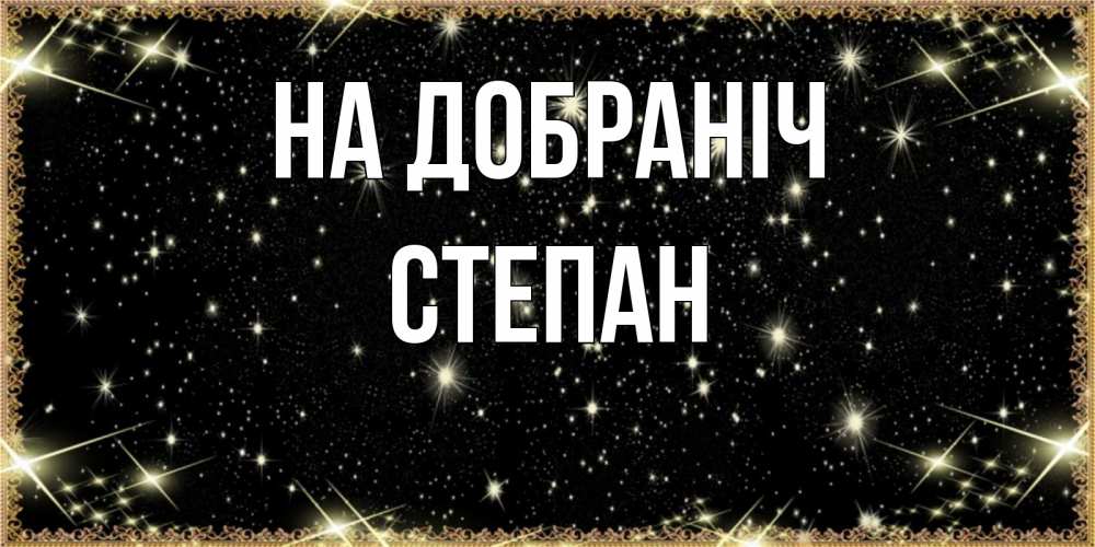 Открытка на каждый день з підписом, Степан На добраніч засыпаем под звездами Прикольна листівка з побажанням онлайн скачати безкоштовно 