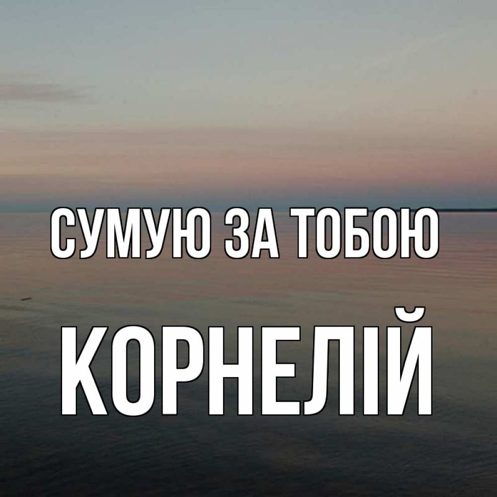 Открытка на каждый день з підписом, Корнелій Сумую за тобою пусто Прикольна листівка з побажанням онлайн скачати безкоштовно 