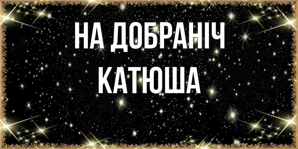 Открытка на каждый день з підписом, Катюша На добраніч засыпаем под звездами Прикольна листівка з побажанням онлайн скачати безкоштовно 