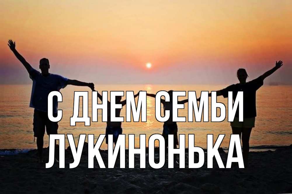 Открытка на каждый день з підписом, Лукинонька С днем семьи мама, папа, дети, дочка,сын, море, пляж, закат Прикольна листівка з побажанням онлайн скачати безкоштовно 