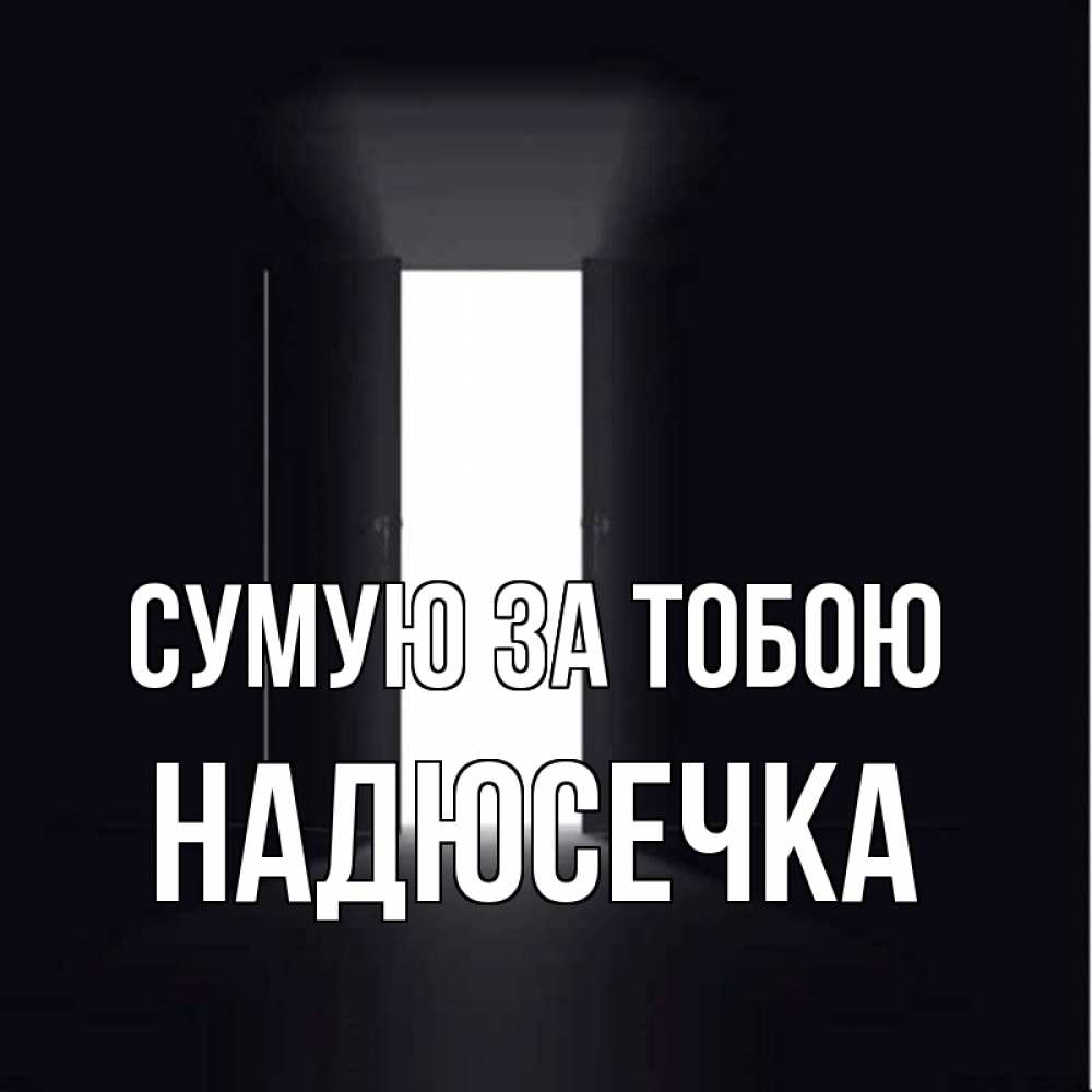 Открытка на каждый день з підписом, Надюсечка Сумую за тобою дверь и свет Прикольна листівка з побажанням онлайн скачати безкоштовно 