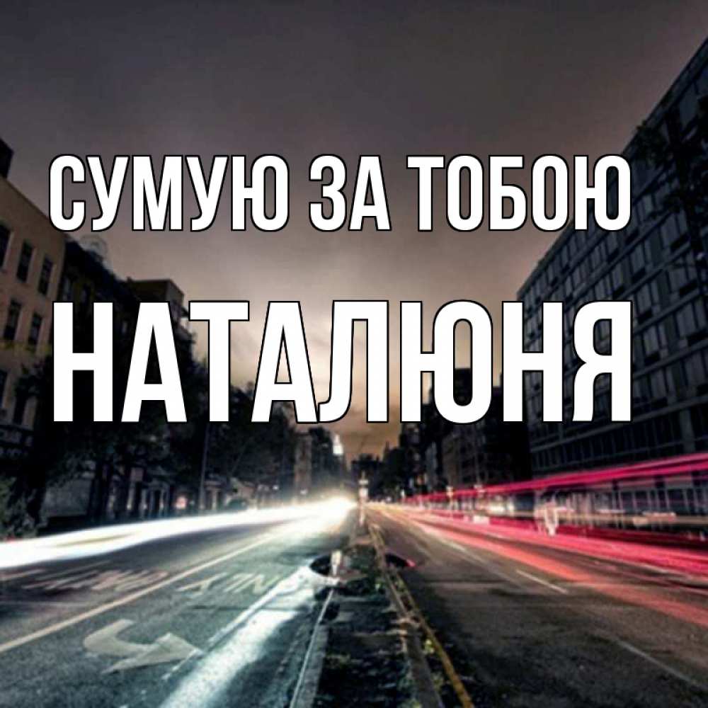 Открытка на каждый день з підписом, Наталюня Сумую за тобою приезжай Прикольна листівка з побажанням онлайн скачати безкоштовно 