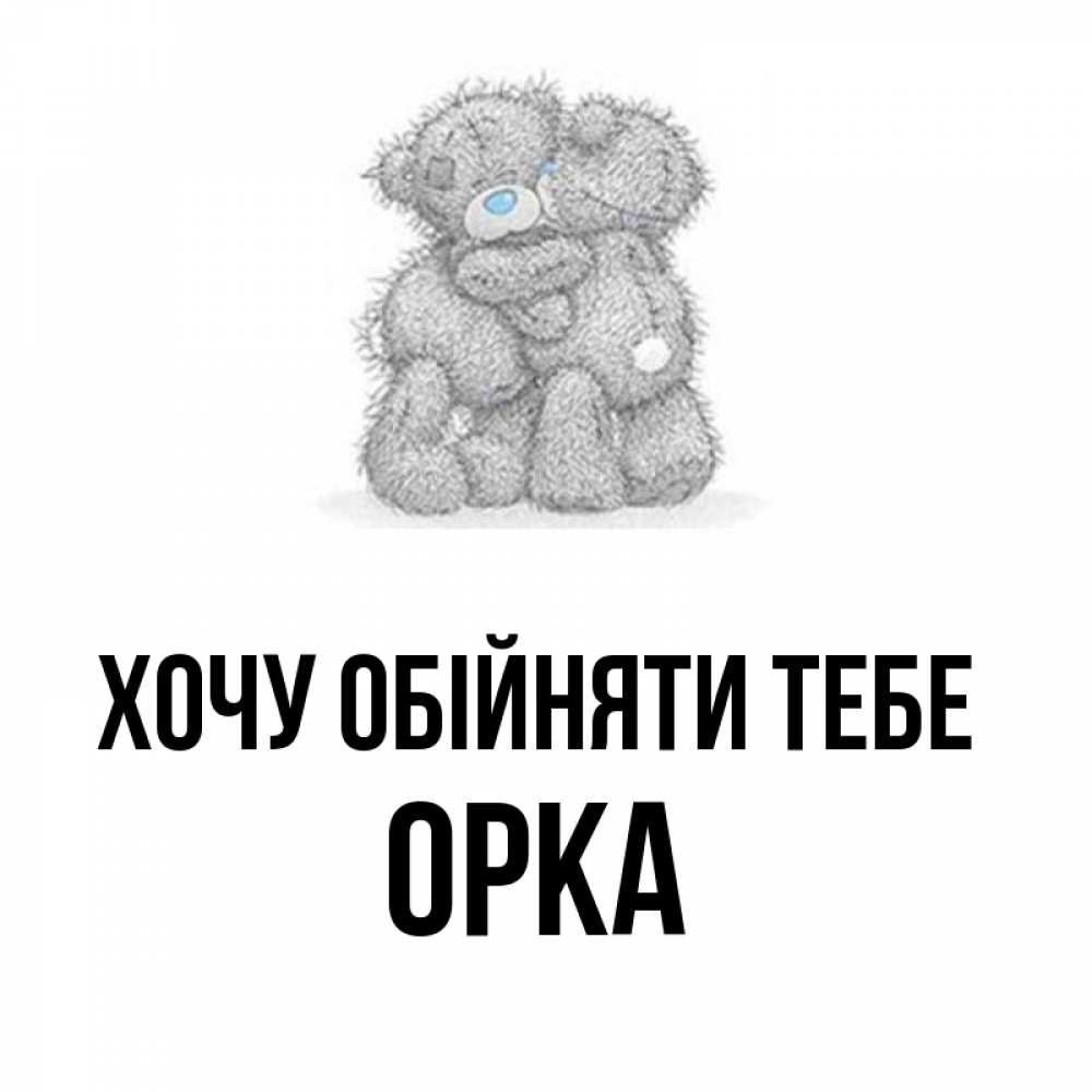 Открытка на каждый день з підписом, Орка Хочу обійняти тебе два теддика Прикольна листівка з побажанням онлайн скачати безкоштовно 