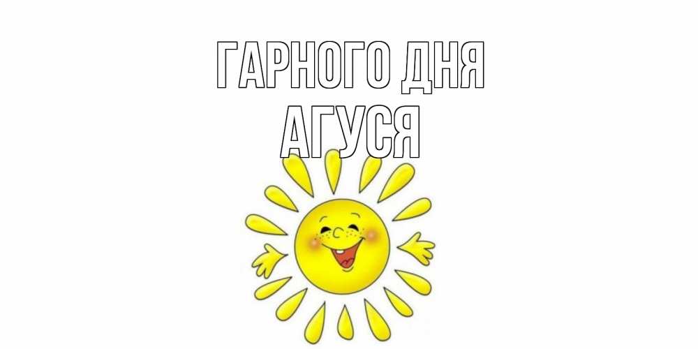 Открытка на каждый день з підписом, Агуся Гарного дня открытка на каждый день Прикольна листівка з побажанням онлайн скачати безкоштовно 