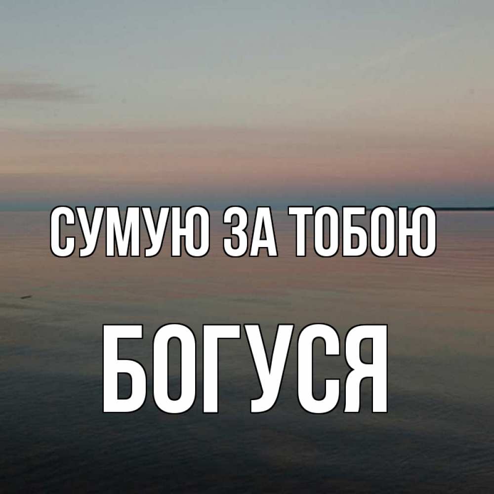 Открытка на каждый день з підписом, Богуся Сумую за тобою пусто Прикольна листівка з побажанням онлайн скачати безкоштовно 