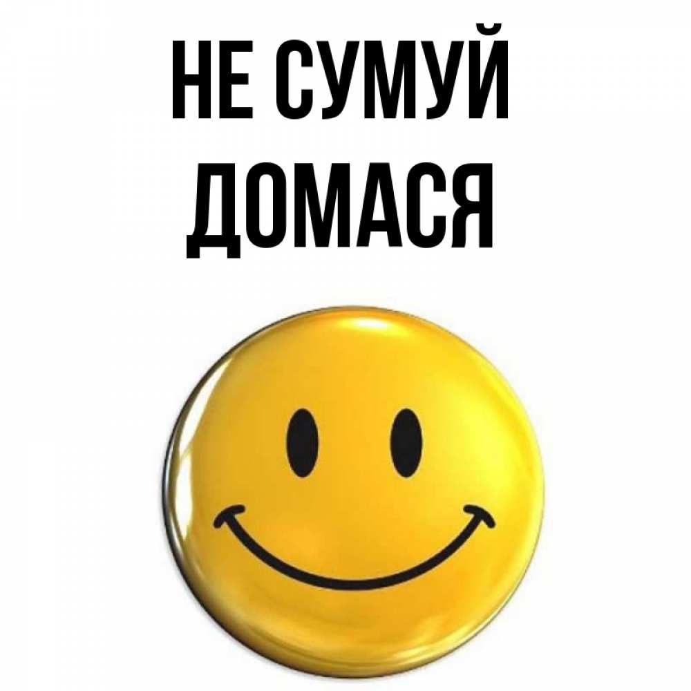 Открытка на каждый день з підписом, Домася Не сумуй триде смайл Прикольна листівка з побажанням онлайн скачати безкоштовно 