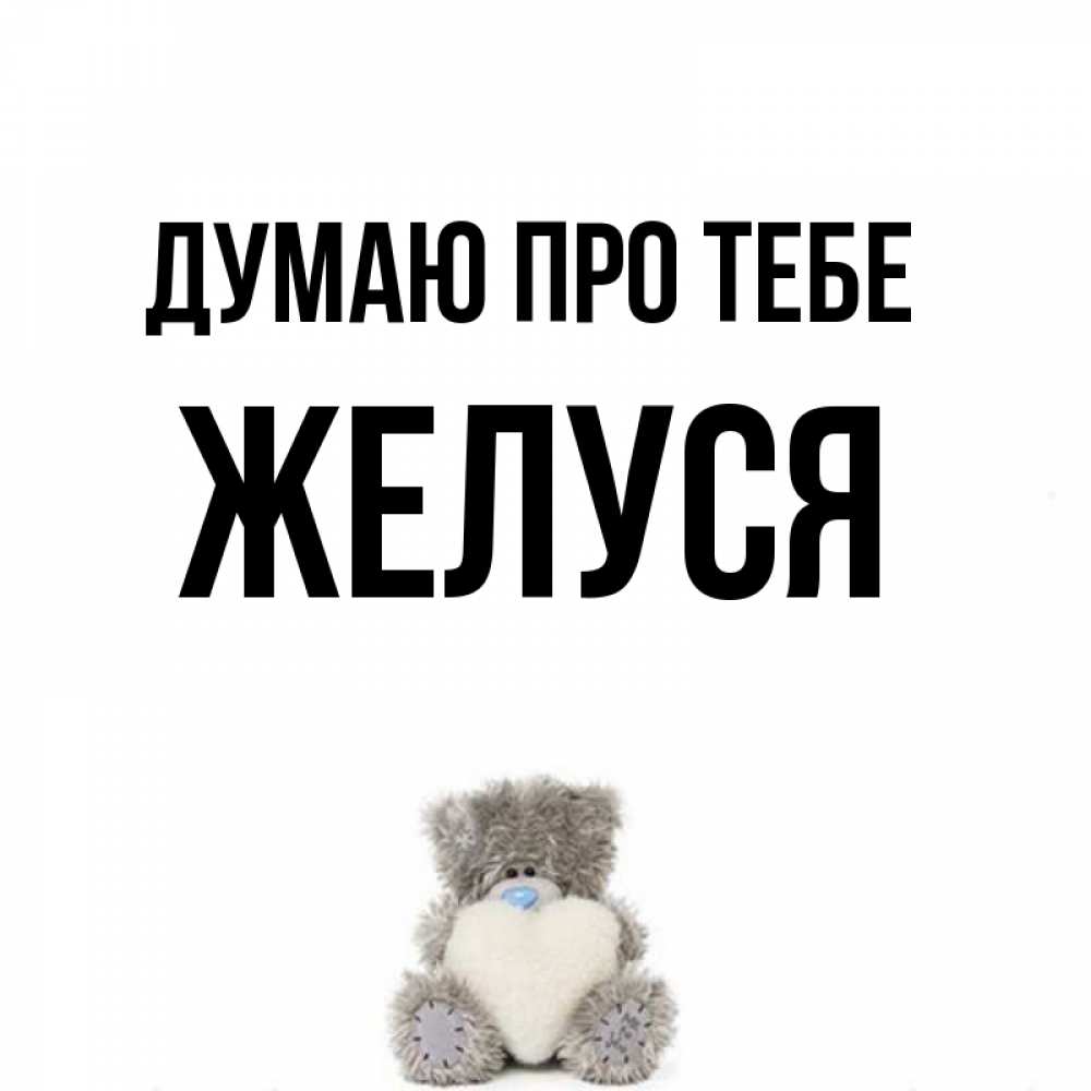 Открытка на каждый день з підписом, Желуся Думаю про тебе тедди с сердечком для любимой Прикольна листівка з побажанням онлайн скачати безкоштовно 