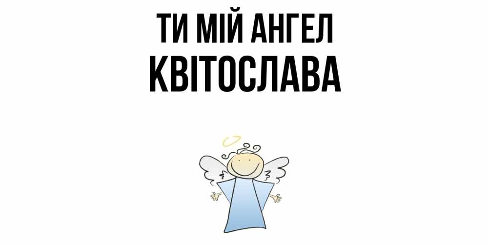 Открытка на каждый день з підписом, Квітослава Ти мій ангел ангел Прикольна листівка з побажанням онлайн скачати безкоштовно 