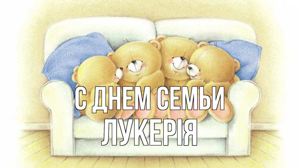 Открытка на каждый день з підписом, Лукерія С днем семьи с днем семьи Прикольна листівка з побажанням онлайн скачати безкоштовно 