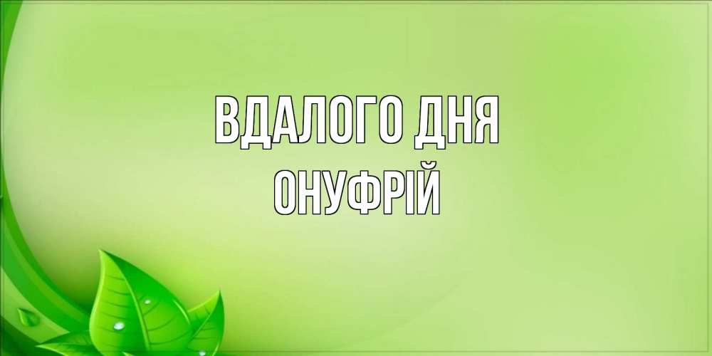 Открытка на каждый день з підписом, Онуфрій Вдалого дня зеленая тема Прикольна листівка з побажанням онлайн скачати безкоштовно 