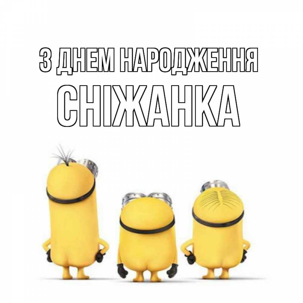 Открытка на каждый день з підписом, Сніжанка З Днем народження миньоны Прикольна листівка з побажанням онлайн скачати безкоштовно 