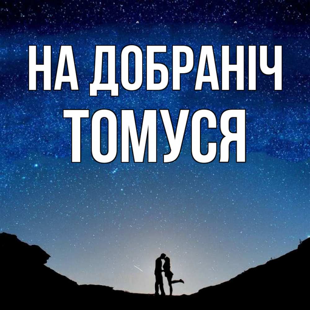 Открытка на каждый день з підписом, Томуся На добраніч звездное небо и люди Прикольна листівка з побажанням онлайн скачати безкоштовно 