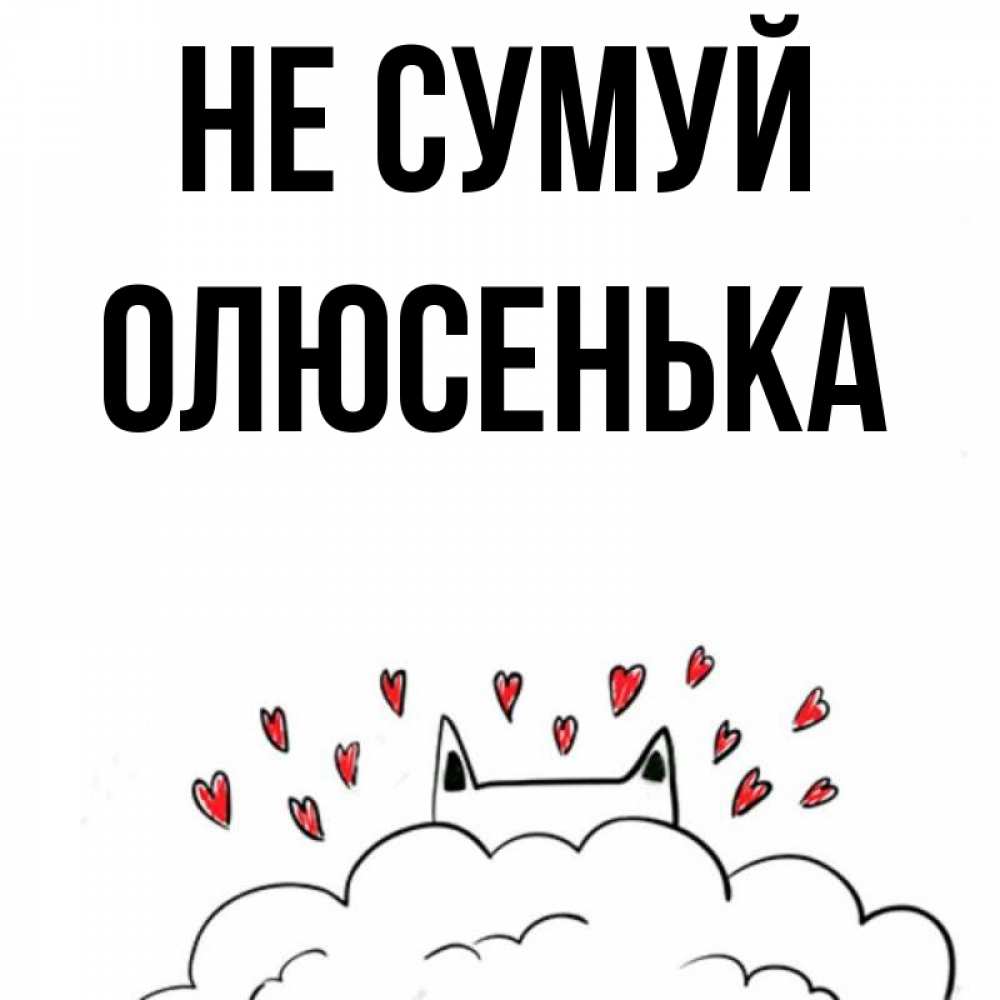 Открытка на каждый день з підписом, Олюсенька Не сумуй облако и ушки котика с сердечками Прикольна листівка з побажанням онлайн скачати безкоштовно 