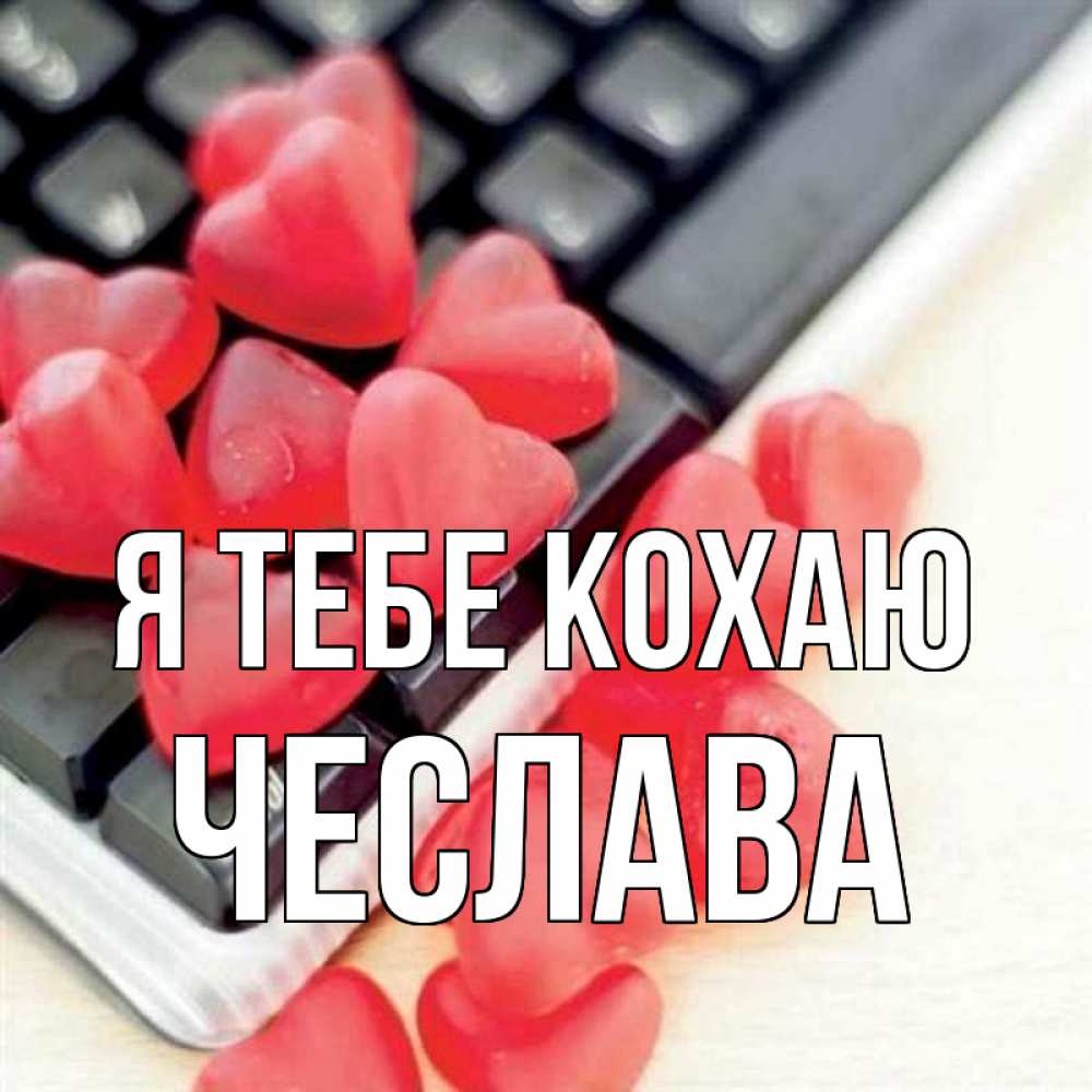 Открытка на каждый день з підписом, Чеслава Я тебе кохаю конфеты в виде сердец Прикольна листівка з побажанням онлайн скачати безкоштовно 