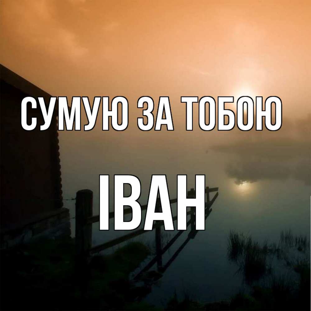 Открытка на каждый день з підписом, Іван Сумую за тобою приходи ко мне на чай Прикольна листівка з побажанням онлайн скачати безкоштовно 