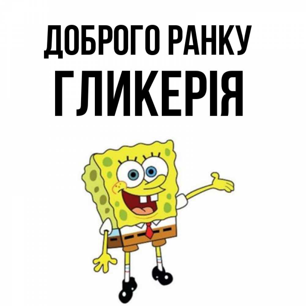 Открытка на каждый день з підписом, Гликерія Доброго ранку губка боб улыбается Прикольна листівка з побажанням онлайн скачати безкоштовно 