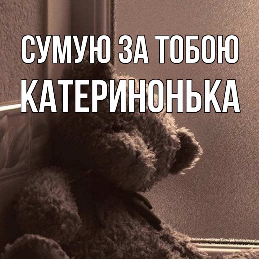 Открытка на каждый день з підписом, Катеринонька Сумую за тобою скучаем тут Прикольна листівка з побажанням онлайн скачати безкоштовно 
