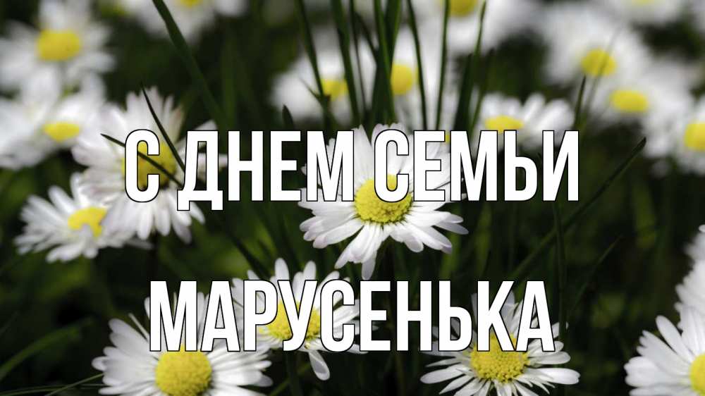 Открытка на каждый день з підписом, Марусенька С днем семьи с днем семьи  2 Прикольна листівка з побажанням онлайн скачати безкоштовно 