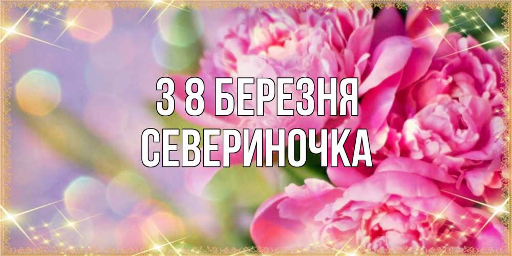 Открытка на каждый день з підписом, Севериночка З 8 БЕРЕЗНЯ красивые открытки с текстом для любимых дам Прикольна листівка з побажанням онлайн скачати безкоштовно 