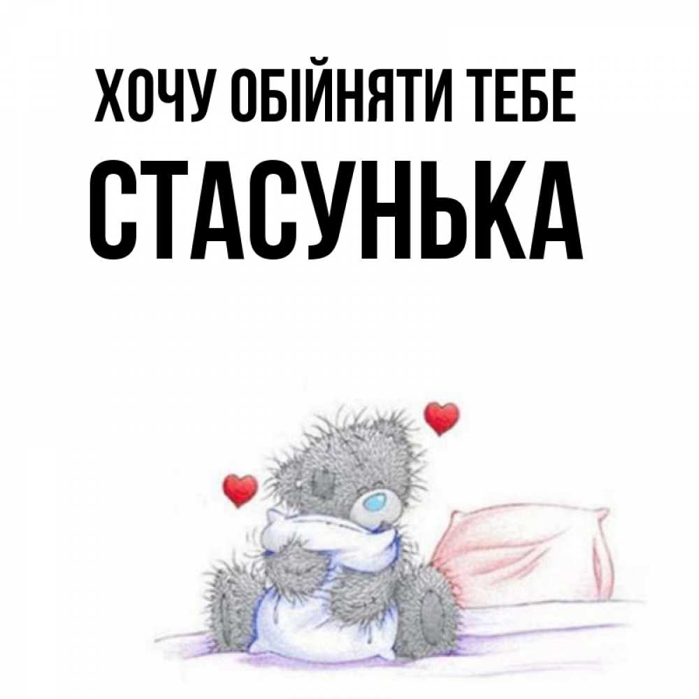 Открытка на каждый день з підписом, Стасунька Хочу обійняти тебе сердечки мишка Тедди и кроватка Прикольна листівка з побажанням онлайн скачати безкоштовно 