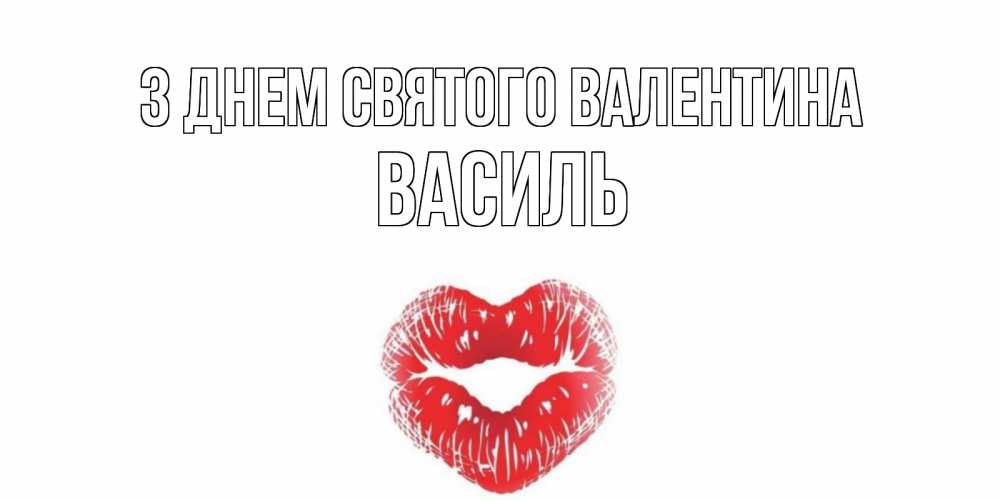 Открытка на каждый день з підписом, Василь З Днем Святого Валентина поцелуй на валентинке с именем Прикольна листівка з побажанням онлайн скачати безкоштовно 
