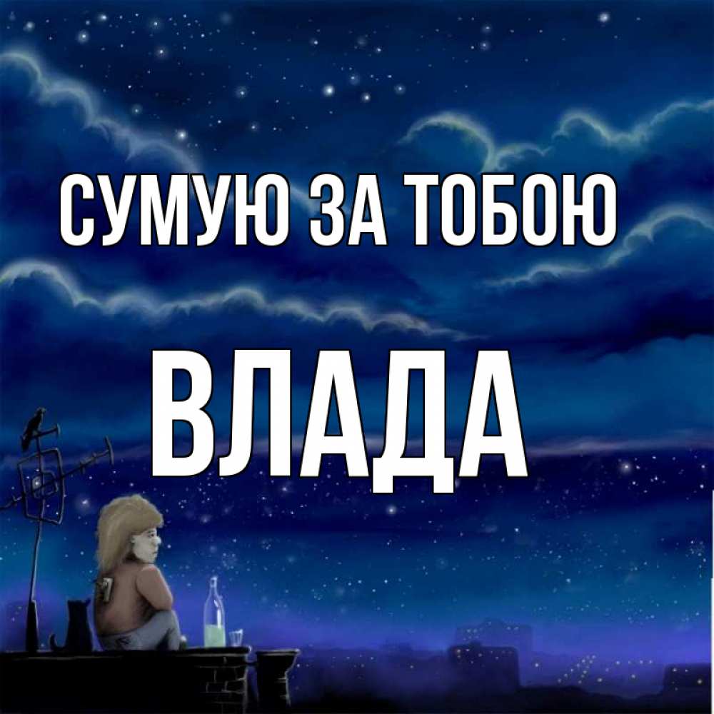 Открытка на каждый день з підписом, Влада Сумую за тобою на крыше 1 Прикольна листівка з побажанням онлайн скачати безкоштовно 