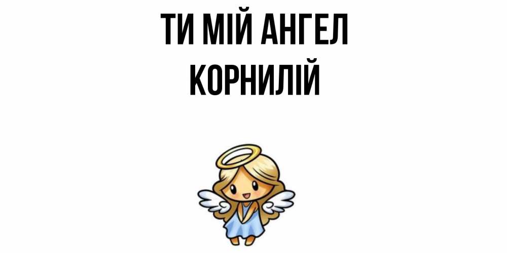 Открытка на каждый день з підписом, Корнилій Ти мій ангел ангел Прикольна листівка з побажанням онлайн скачати безкоштовно 