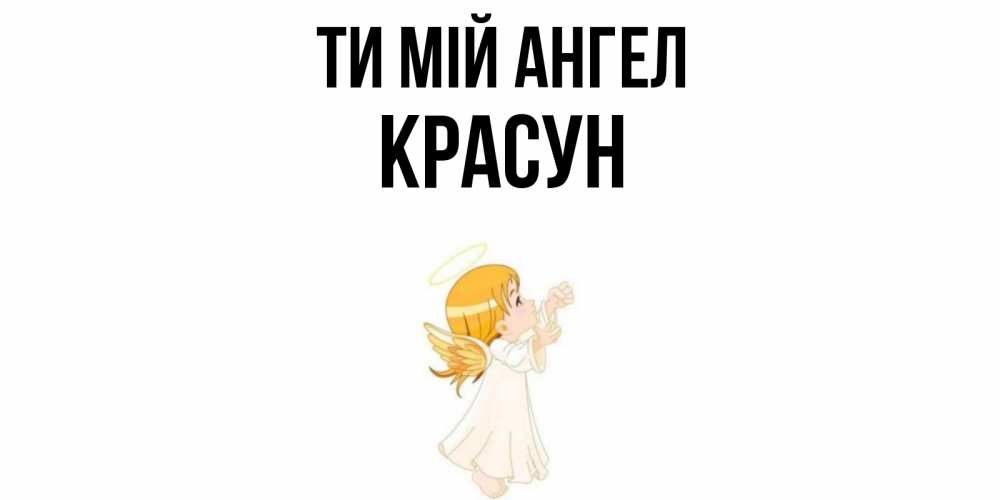 Открытка на каждый день з підписом, Красун Ти мій ангел ангел, девочка Прикольна листівка з побажанням онлайн скачати безкоштовно 