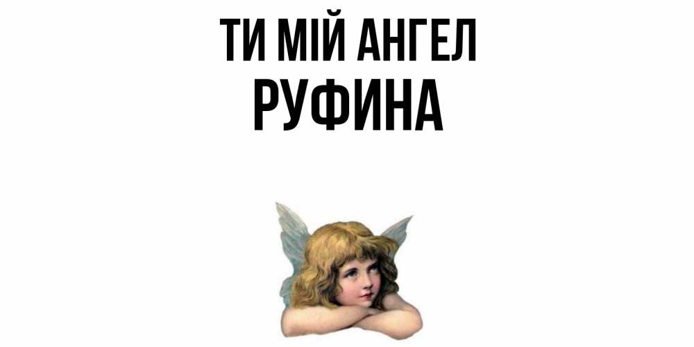 Открытка на каждый день з підписом, Руфина Ти мій ангел ангел Прикольна листівка з побажанням онлайн скачати безкоштовно 
