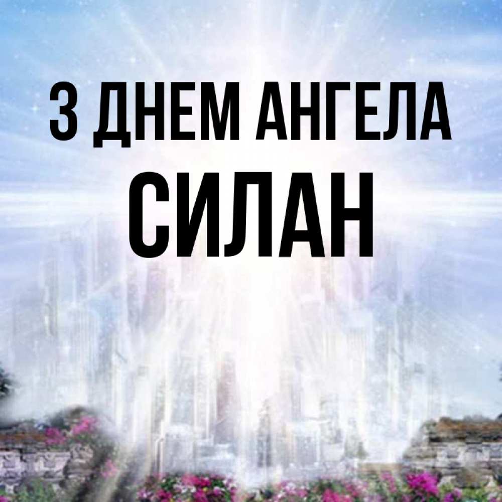 Открытка на каждый день з підписом, Силан З Днем ангела небесный свет Прикольна листівка з побажанням онлайн скачати безкоштовно 