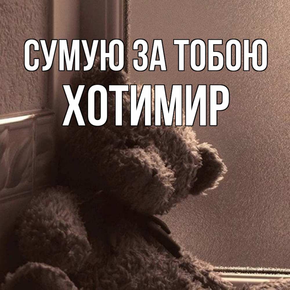 Открытка на каждый день з підписом, Хотимир Сумую за тобою скучаем тут Прикольна листівка з побажанням онлайн скачати безкоштовно 
