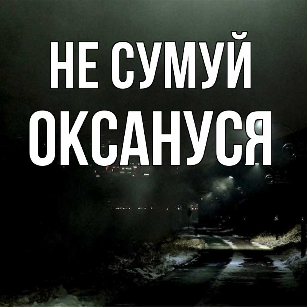Открытка на каждый день з підписом, Оксануся Не сумуй фонари Прикольна листівка з побажанням онлайн скачати безкоштовно 