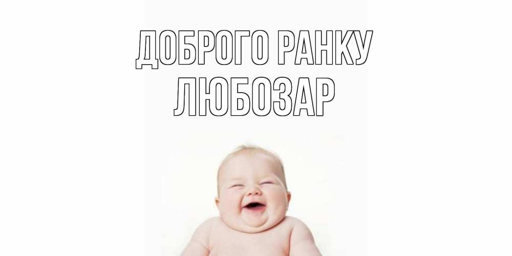 Открытка на каждый день з підписом, Любозар Доброго ранку малыш с улыбкой Прикольна листівка з побажанням онлайн скачати безкоштовно 