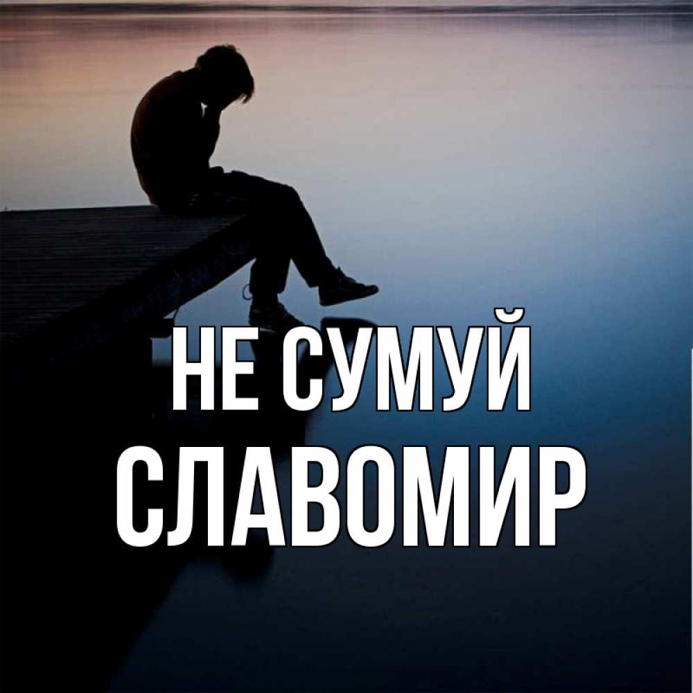 Открытка на каждый день з підписом, Славомир Не сумуй печаль Прикольна листівка з побажанням онлайн скачати безкоштовно 