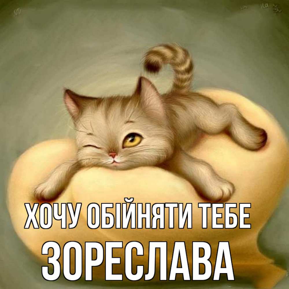Открытка на каждый день з підписом, Зореслава Хочу обійняти тебе кошечка Прикольна листівка з побажанням онлайн скачати безкоштовно 