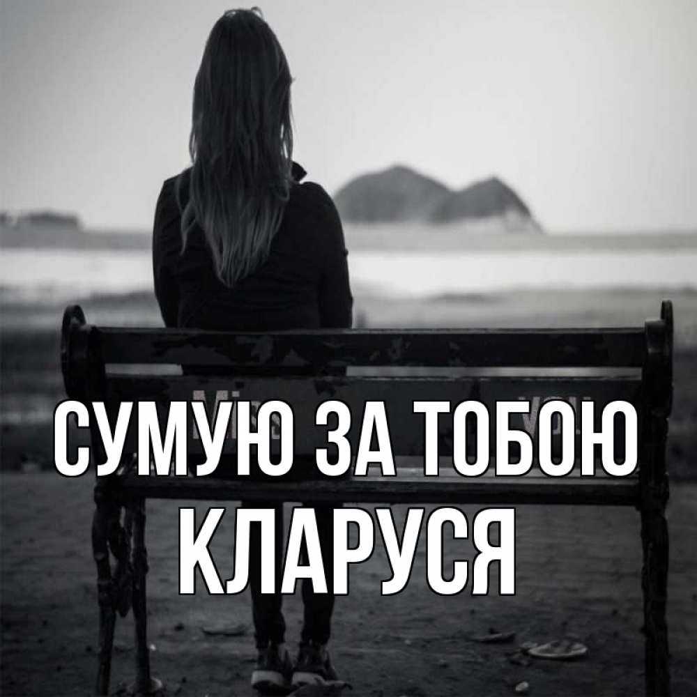 Открытка на каждый день з підписом, Кларуся Сумую за тобою девушка одна Прикольна листівка з побажанням онлайн скачати безкоштовно 