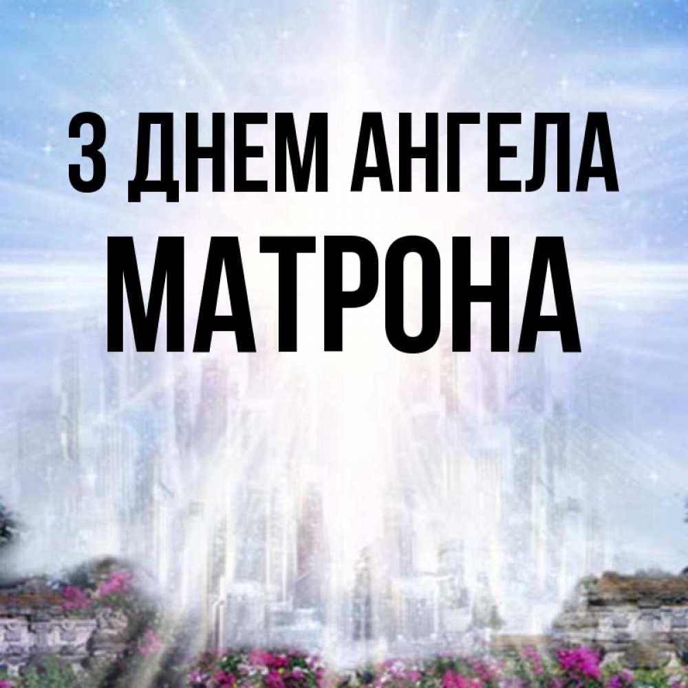 Открытка на каждый день з підписом, Матрона З Днем ангела небесный свет Прикольна листівка з побажанням онлайн скачати безкоштовно 