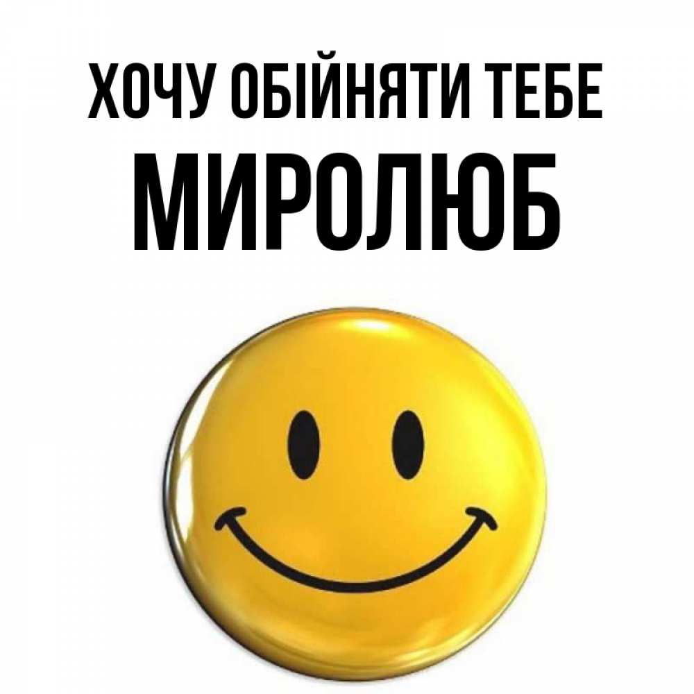 Открытка на каждый день з підписом, Миролюб Хочу обійняти тебе открытки которые можно подписывать онлайн по своему усмотрению бесплатно Прикольна листівка з побажанням онлайн скачати безкоштовно 